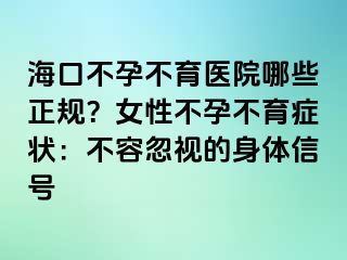 ?？诓辉胁挥t(yī)院哪些正規(guī)？女性不孕不育癥狀：不容忽視的身體信號