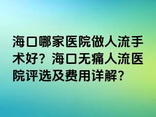 ?？谀募裔t(yī)院做人流手術好？?？跓o痛人流醫(yī)院評選及費用詳解？