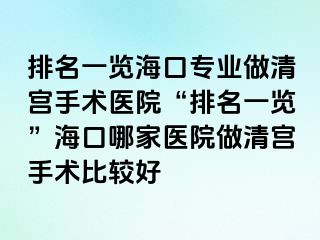 排名一覽?？趯I(yè)做清宮手術(shù)醫(yī)院“排名一覽”?？谀募裔t(yī)院做清宮手術(shù)比較好