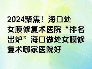 2024聚焦！?？谔幣ば迯?fù)術(shù)醫(yī)院“排名出爐”?？谧鎏幣ば迯?fù)術(shù)哪家醫(yī)院好