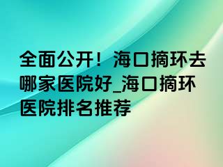 全面公開！?？谡h(huán)去哪家醫(yī)院好_?？谡h(huán)醫(yī)院排名推薦