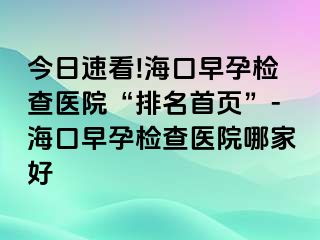 今日速看!?？谠缭袡z查醫(yī)院“排名首頁”-?？谠缭袡z查醫(yī)院哪家好