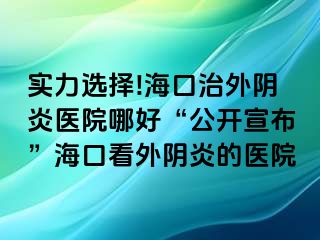 實(shí)力選擇!海口治外陰炎醫(yī)院哪好“公開宣布”?？诳赐怅幯椎尼t(yī)院