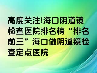 高度關(guān)注!海口陰道鏡檢查醫(yī)院排名榜“排名前三”?？谧鲫幍犁R檢查定點(diǎn)醫(yī)院