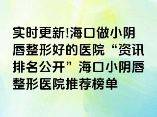 實時更新!?？谧鲂￡幋秸魏玫尼t(yī)院“資訊排名公開”海口小陰唇整形醫(yī)院推薦榜單