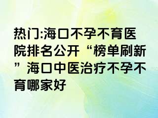 熱門:?？诓辉胁挥t(yī)院排名公開(kāi)“榜單刷新”?？谥嗅t(yī)治療不孕不育哪家好