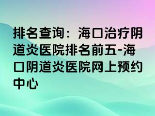 排名查詢：?？谥委熽幍姥揍t(yī)院排名前五-?？陉幍姥揍t(yī)院網(wǎng)上預(yù)約中心