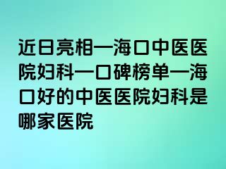 近日亮相—海口中醫(yī)醫(yī)院婦科—口碑榜單—?？诤玫闹嗅t(yī)醫(yī)院婦科是哪家醫(yī)院