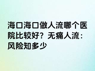 ?？诤？谧鋈肆髂膫€醫(yī)院比較好？無痛人流：風險知多少