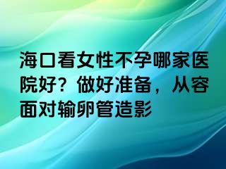 ?？诳磁圆辉心募裔t(yī)院好？做好準(zhǔn)備，從容面對輸卵管造影