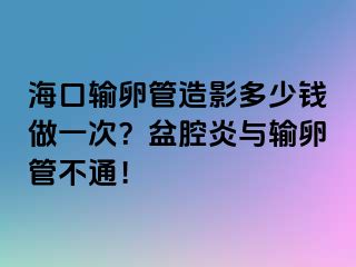 ?？谳斅压茉煊岸嗌馘X做一次？盆腔炎與輸卵管不通！