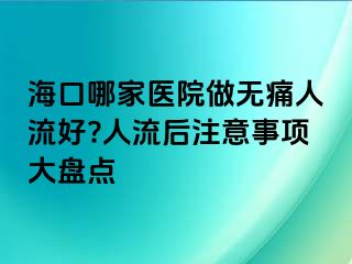 ?？谀募裔t(yī)院做無痛人流好?人流后注意事項大盤點