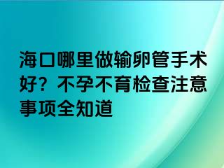 ?？谀睦镒鲚斅压苁中g好？不孕不育檢查注意事項全知道