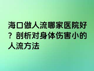 ?？谧鋈肆髂募裔t(yī)院好？剖析對(duì)身體傷害小的人流方法