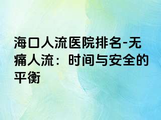 ?？谌肆麽t(yī)院排名-無痛人流：時(shí)間與安全的平衡