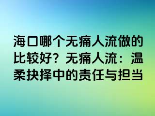 ?？谀膫€無痛人流做的比較好？無痛人流：溫柔抉擇中的責(zé)任與擔(dān)當(dāng)