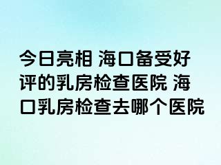 今日亮相 ?？趥涫芎迷u(píng)的乳房檢查醫(yī)院 ?？谌榉繖z查去哪個(gè)醫(yī)院