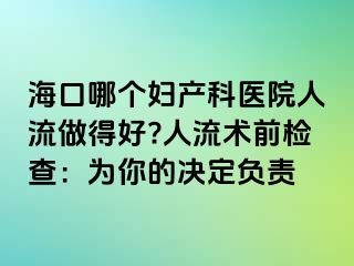 海口哪個(gè)婦產(chǎn)科醫(yī)院人流做得好?人流術(shù)前檢查：為你的決定負(fù)責(zé)