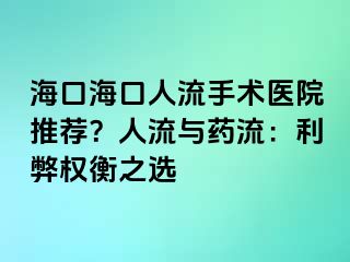 海口?？谌肆魇中g(shù)醫(yī)院推薦？人流與藥流：利弊權(quán)衡之選