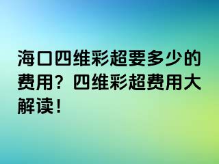 ?？谒木S彩超要多少的費(fèi)用？四維彩超費(fèi)用大解讀！