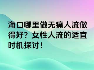 ?？谀睦镒鰺o痛人流做得好？女性人流的適宜時機探討！