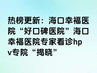 熱榜更新：?？谛腋ａt(yī)院“好口碑醫(yī)院”?？谛腋ａt(yī)院專家看診hpv專院“揭曉”