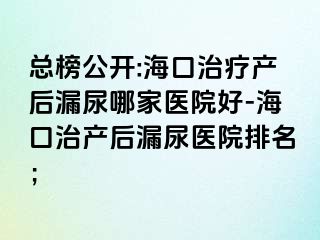 總榜公開(kāi):?？谥委煯a(chǎn)后漏尿哪家醫(yī)院好-?？谥萎a(chǎn)后漏尿醫(yī)院排名；