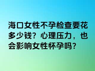 海口女性不孕檢查要花多少錢？心理壓力，也會(huì)影響女性懷孕嗎？