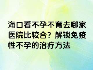 ?？诳床辉胁挥ツ募裔t(yī)院比較合？解鎖免疫性不孕的治療方法