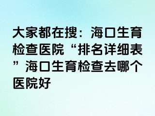 大家都在搜：?？谏龣z查醫(yī)院“排名詳細(xì)表”?？谏龣z查去哪個(gè)醫(yī)院好