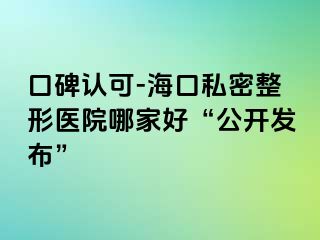 口碑認(rèn)可-?？谒矫苷吾t(yī)院哪家好“公開發(fā)布”